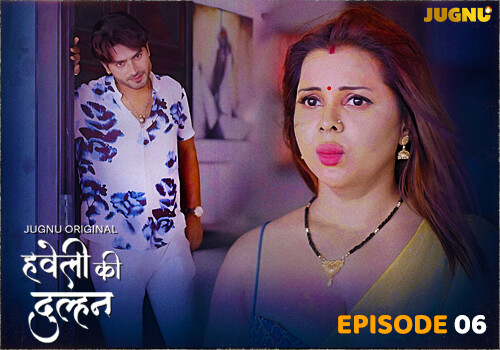 HAVELI KI DULHAN – S01E06 – 2025 – Hindi Hot Web Series – Jugnu